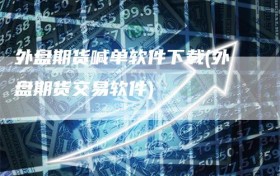 外盘期货喊单软件下载(外盘期货交易软件)