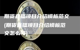 期货直播项目介绍模板范文(期货直播项目介绍模板范文怎么写)