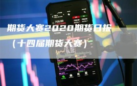 期货大赛2020期货日报（十四届期货大赛）