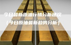 今日最新原油行情分析建议（今日原油最新趋势分析）
