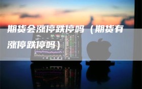 期货会涨停跌停吗（期货有涨停跌停吗）