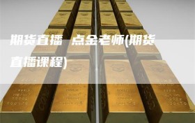 期货直播 点金老师(期货直播课程)
