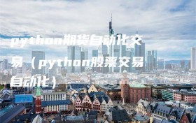 python期货自动化交易（python股票交易自动化）