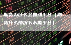 期货为什么会自动平仓（期货什么情况下不能平仓）