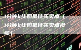1分钟k线图最佳买卖点（1分钟k线图最佳买卖点视频）