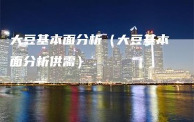 大豆基本面分析（大豆基本面分析供需）