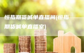 恒指期货喊单直播间(恒指期货喊单直播室)