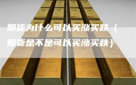 期货为什么可以买涨买跌（期货是不是可以买涨买跌）