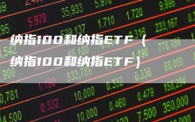 纳指100和纳指ETF（纳指100和纳指ETF）