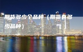 期货多少个品种（期货有多少品种）