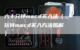 六十分钟macd买入法（玩转macd买入方法图解）