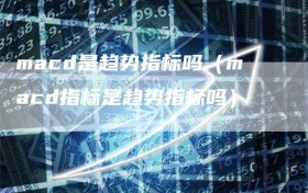 macd是趋势指标吗（macd指标是趋势指标吗）