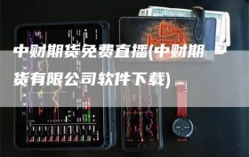 中财期货免费直播(中财期货有限公司软件下载)