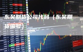 东吴期货公司代码（东吴期货编号）