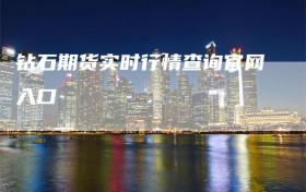 钻石期货实时行情查询官网入口