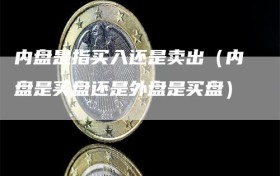 内盘是指买入还是卖出（内盘是买盘还是外盘是买盘）