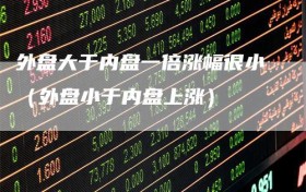 外盘大于内盘一倍涨幅很小（外盘小于内盘上涨）