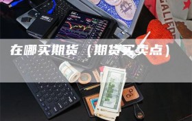 在哪买期货（期货买卖点）