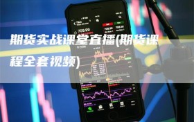 期货实战课堂直播(期货课程全套视频)