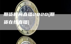 期货时间直播2020(期货在线直播)