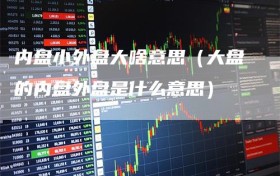 内盘小外盘大啥意思（大盘的内盘外盘是什么意思）