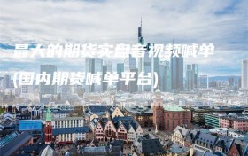 最大的期货实盘音视频喊单(国内期货喊单平台)