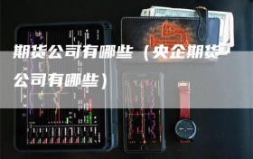 期货公司有哪些（央企期货公司有哪些）