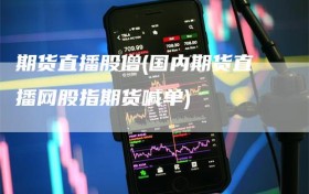 期货直播股僧(国内期货直播网股指期货喊单)