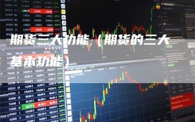 期货三大功能（期货的三大基本功能）