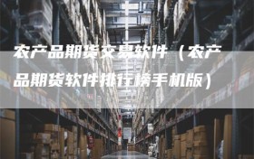 农产品期货交易软件（农产品期货软件排行榜手机版）