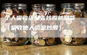 个人吸收资金去炒股炒期货（吸收他人资金炒股）