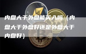 内盘大于外盘能买入吗（内盘大于外盘好还是外盘大于内盘好）