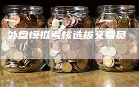 外盘模拟考核选拔交易员