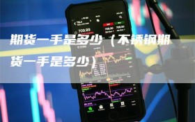 期货一手是多少（不锈钢期货一手是多少）