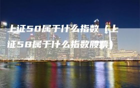 上证50属于什么指数（上证50属于什么指数股票）