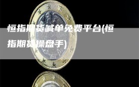 恒指期货喊单免费平台(恒指期货操盘手)