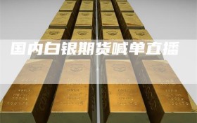 国内白银期货喊单直播