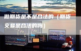 做期货是不是合法的（期货交易是合法的吗）