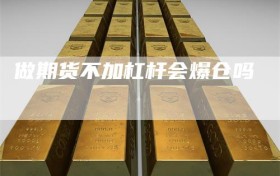 做期货不加杠杆会爆仓吗