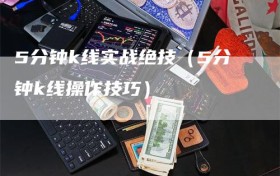 5分钟k线实战绝技（5分钟k线操作技巧）