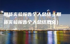 期货实验报告个人总结（期货实验报告个人总结范文）