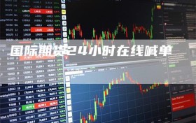 国际期货24小时在线喊单