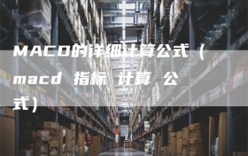 MACD的详细计算公式（macd 指标 计算 公式）