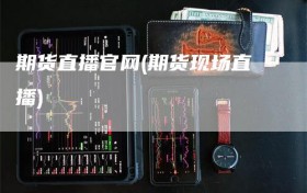 期货直播官网(期货现场直播)