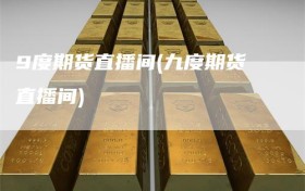 9度期货直播间(九度期货直播间)