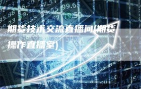 期货技术交流直播间(期货操作直播室)