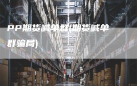 PP期货喊单群(期货喊单群骗局)