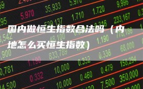 国内做恒生指数合法吗（内地怎么买恒生指数）