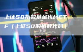 上证50指数基金代码ETF（上证50的指数代码）