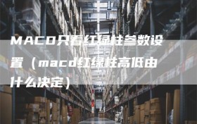 MACD只看红绿柱参数设置（macd红绿柱高低由什么决定）